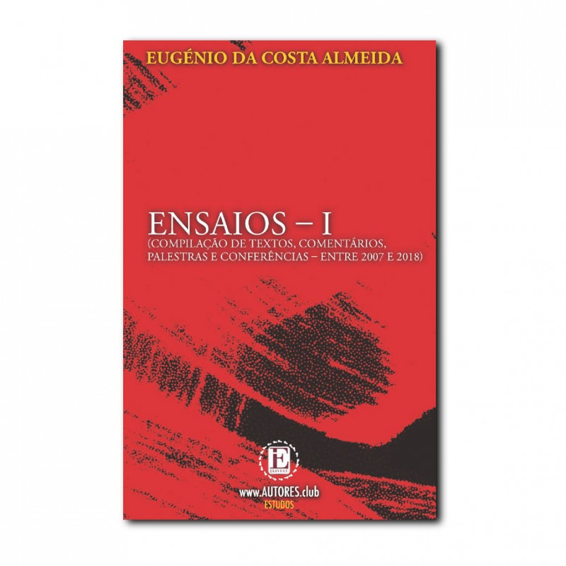 Ensaios I — (Compilação de Textos, Comentários,  Palestras e Conferências – entre 2007 e 2018)