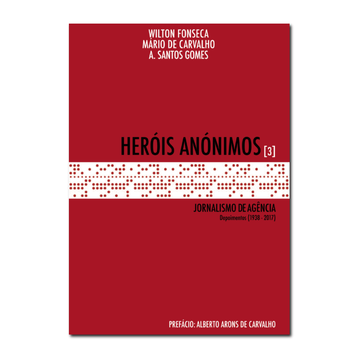 Heróis Anónimos [3] - Jornalismo de Agência -  Depoimentos (1938-2017)