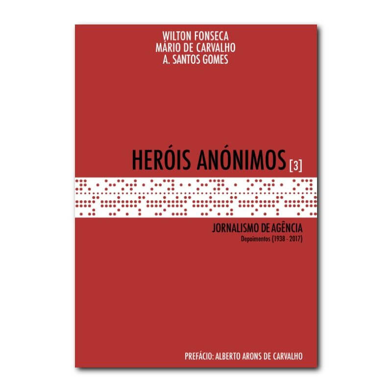 Heróis Anónimos [3] - Jornalísmo de Agência -  Depoimentos (1938-2017)