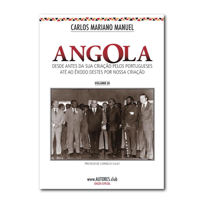 Angola: desde antes da sua criação pelos portugueses até ao êxodo destes por nossa criação - Edição Especial - Vol. III