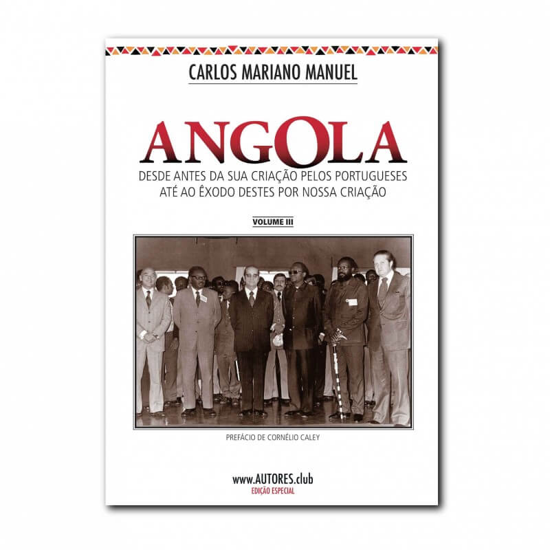 Angola: from before its creation by the Portuguese until the exodus of these by our creation - Special Edition - Vol. Iii