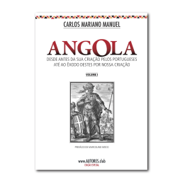 Angola: from before its creation by the Portuguese until the exodus of these by our creation - Special Edition - Vol. I