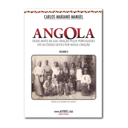 Angola: desde antes da sua criação pelos portugueses até ao êxodo destes por nossa criação - Edição Especial - Vol. II