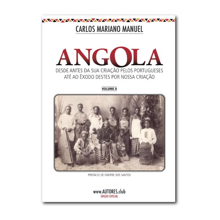 Angola: desde antes da sua criação pelos portugueses até ao êxodo destes por nossa criação - Edição Especial - Vol. II