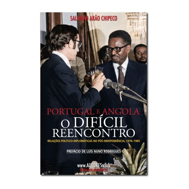Portugal e Angola: O Difícil Reencontro. Relações político-diplomáticas no pós-independência, 1976–1985