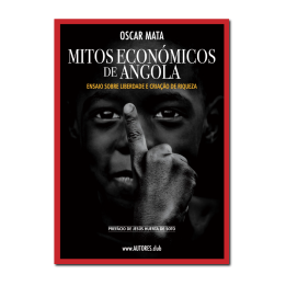 Mitos Económicos de Angola — Ensaio sobre Liberdade e Criação de Riqueza