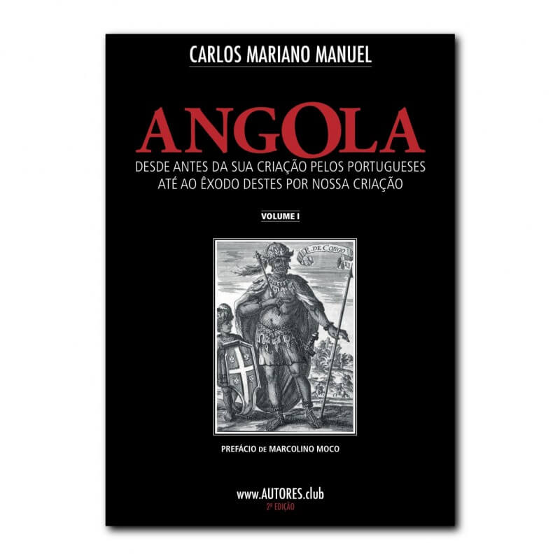 Angola: from before its creation by the Portuguese until the exodus of these by our creation - Economic Edition - Vol. I