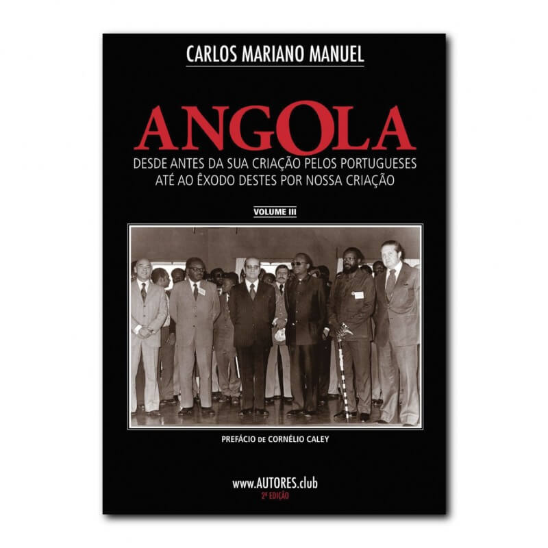 Angola: desde antes da sua criação pelos portugueses até ao êxodo destes por nossa criação - Edição Económica - Vol. III